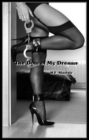 The Dom of My Dreams: A BDSM Novel by M.F. Sinclair